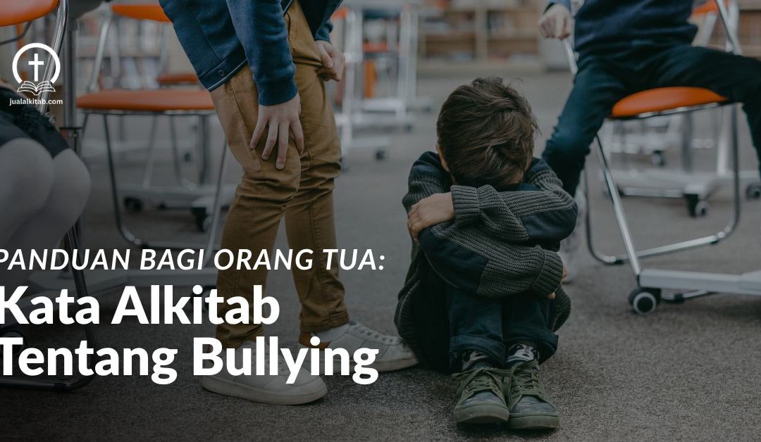 Apa Kata Alkitab tentang Bullying? Panduan bagi Orang Tua Kristen