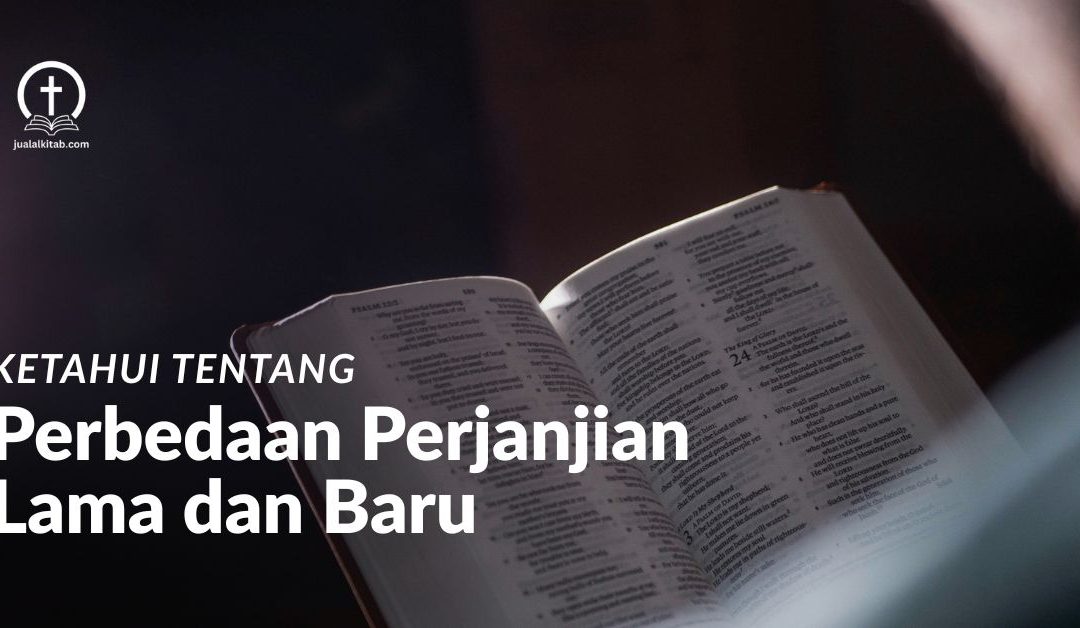Ketahui Perbedaan Perjanjian Lama dan Perjanjian Baru dalam Alkitab