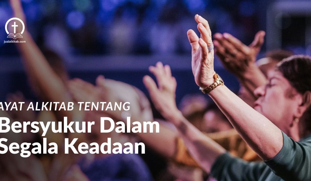 30 Ayat Alkitab tentang Bersyukur dalam Segala Keadaan